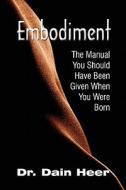 Embodiment. The Manual You Should Have Been Given When You Were Born di Dr Dain Heer edito da Lulu.com