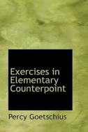 Exercises In Elementary Counterpoint di Percy Goetschius edito da Bibliolife