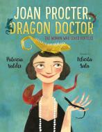 Joan Procter, Dragon Doctor: The Woman Who Loved Reptiles di Patricia Valdez edito da DRAGONFLY BOOKS