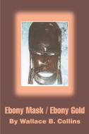 Ebony Mask / Ebony Gold di Wallace B. Collins edito da iUniverse