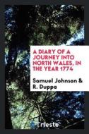 A Diary of a Journey Into North Wales, in the Year 1774 di Samuel Johnson, R. Duppa edito da LIGHTNING SOURCE INC