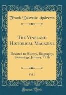 The Vineland Historical Magazine, Vol. 1: Devoted to History, Biography, Genealogy; January, 1916 (Classic Reprint) di Frank Dewette Andrews edito da Forgotten Books