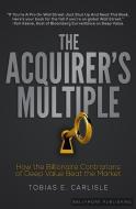 The Acquirer's Multiple: How the Billionaire Contrarians of Deep Value Beat the Market di Tobias E. Carlisle edito da INGRAM BOOK CO