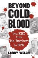 Welch, L:  Beyond Cold Blood di Larry Welch edito da University Press of Kansas