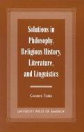 Solutions in Philosophy, Religious History, Literature, and Linguistics di Charles Turek edito da UNIV PR OF AMER