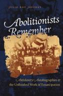 Abolitionists Remember di Julie Roy Jeffrey edito da The University of North Carolina Press