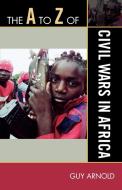 A to Z of Civil Wars in Africa di Guy Arnold edito da Scarecrow Press, Inc.