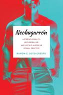 Neobugarrón: Heteroflexibility, Neoliberalism, and Latin/O American Sexual Practice di Ramón E. Soto-Crespo edito da OHIO ST UNIV PR