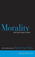 Morality and the Human Goods di Alfonso Gomez-Lobo edito da Georgetown University Press