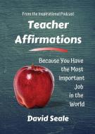 Teacher Affirmations: You Have The Most Important Job di David Seale edito da SAINT BOB PR