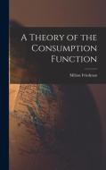 A Theory of the Consumption Function di Milton Friedman edito da LIGHTNING SOURCE INC