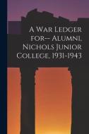 A War Ledger for-- Alumni, Nichols Junior College, 1931-1943 di Anonymous edito da LIGHTNING SOURCE INC