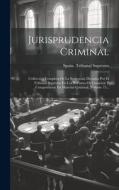 Jurisprudencia Criminal: Collección Completa De La Sentencias Dictadas Por El Tribunal Supremo En Los Recursos De Casación Y Competencias En Ma di Spain Tribunal Supremo edito da LEGARE STREET PR