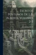 Escritos Póstumos De J. B. Alberdi, Volumes 2-3 di Juan Bautista Alberdi edito da LEGARE STREET PR