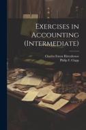 Exercises in Accounting (Intermediate) di Charles Forest Rittenhouse, Philip F. Clapp edito da LEGARE STREET PR