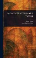 Moments With Mark Twain di Mark Twain, Albert Bigelow Paine edito da Creative Media Partners, LLC