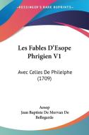 Les Fables D'Esope Phrigien V1: Avec Celles de Philelphe (1709) di Aesop, Jean Baptiste De Morvan De Bellegarde edito da Kessinger Publishing