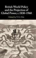 British World Policy and the Projection of Global Power, c.1830-1960 di T. G. Otte edito da Cambridge University Press