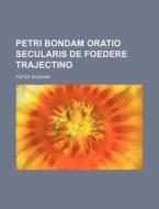 Petri Bondam Oratio Secularis de Foedere Trajectino di Pieter Bondam edito da Rarebooksclub.com