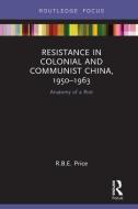 Resistance in Colonial and Communist China, 1950-1963 di R. B. E. (Southern Cross University Price edito da Taylor & Francis Ltd