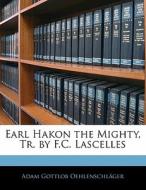 Earl Hakon The Mighty, Tr. By F.c. Lasce di Adam Gottlob Oehlenschlager edito da Nabu Press