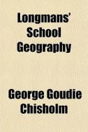 Longmans' School Geography di George Goudie Chisholm edito da General Books