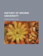 History Of Brown University di Reuben Aldridge Guild edito da Rarebooksclub.com