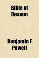 Bible Of Reason di Benjamin F. Powell edito da General Books Llc