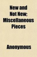 New And Not New; Miscellaneous Pieces di Anonymous edito da General Books