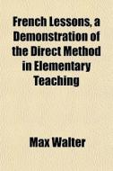 French Lessons, A Demonstration Of The D di Max Walter edito da General Books