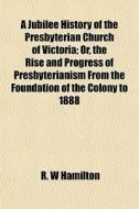 A Jubilee History Of The Presbyterian Ch di R. W. Hamilton edito da General Books
