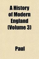 A History Of Modern England Volume 3 di Hastings Paul edito da General Books