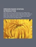 Oregon Radio Station Introduction: Kbnd, Kpcn-lp, Kxl, Kxpc-fm, Klzs, Klth, Kmhd, Klwj, Kfeg, Kex, Kcys, Kscr, Kcfm, Kcmb, Kmtk, Ktmt, Kbcc-lp di Source Wikipedia edito da Books Llc, Wiki Series