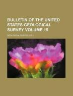 Bulletin of the United States Geological Survey Volume 15 di Geological Survey edito da Rarebooksclub.com