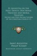 St. Augustin on the Holy Trinity, Doctrinal Treatises and Moral Treatises: Nicene and Post-Nicene Fathers of the Christian Church V3 di Saint Augustin edito da Kessinger Publishing