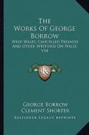 The Works of George Borrow: Wild Wales; Cancelled Passages and Other Writings on Wales V14 di George Borrow edito da Kessinger Publishing