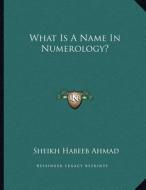 What Is a Name in Numerology? di Sheikh Habeeb Ahmad edito da Kessinger Publishing
