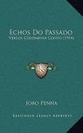 Echos Do Passado: Versos Colombina Conto (1914) di Jooao Penha edito da Kessinger Publishing