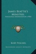 James Beattieacentsa -A Centss Minstrel: Inaugural-Disseratation (1904) di Kurt Puschel edito da Kessinger Publishing