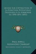 Lecons Sur L'Attraction Et La Fonction Potentielle Professees a la Sorbonne En 1890-1891 (1892) di Paul Appell, Alexandre Charliat edito da Kessinger Publishing