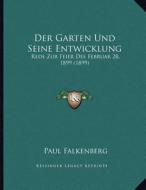 Der Garten Und Seine Entwicklung: Rede Zur Feier Des Februar 28, 1899 (1899) di Paul Falkenberg edito da Kessinger Publishing