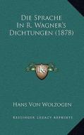 Die Sprache in R. Wagner's Dichtungen (1878) di Hans Von Wolzogen edito da Kessinger Publishing