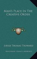 Man's Place in the Creative Order di Judge Thomas Troward edito da Kessinger Publishing