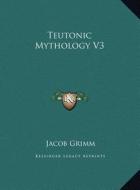 Teutonic Mythology V3 di Jacob Ludwig Carl Grimm edito da Kessinger Publishing