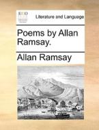 Poems By Allan Ramsay di Allan Ramsay edito da Gale Ecco, Print Editions