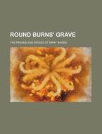 Round Burns' Grave; The Paeans and Dirges of Many Bards di Books Group edito da Rarebooksclub.com