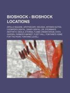 Bioshock - Bioshock Locations: Apollo Square, Apothecary, Arcadia, Artemis Suites, Chomper's Dental, Dandy Dental, Dr. Steinman's Aesthetic Ideals, Et di Source Wikia edito da Books Llc, Wiki Series