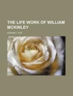 The Life Work of William McKinley di Edward T. Roe edito da Rarebooksclub.com