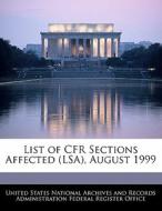 List Of Cfr Sections Affected (lsa), August 1999 edito da Bibliogov