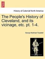 The People's History of Cleveland, and its vicinage, etc. pt. 1-4. di George Markham Tweddell edito da British Library, Historical Print Editions